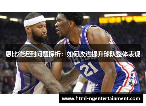 恩比德迟到问题探析：如何改进提升球队整体表现