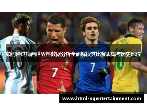 如何通过梅西世界杯数据分析全面解读其比赛表现与历史地位