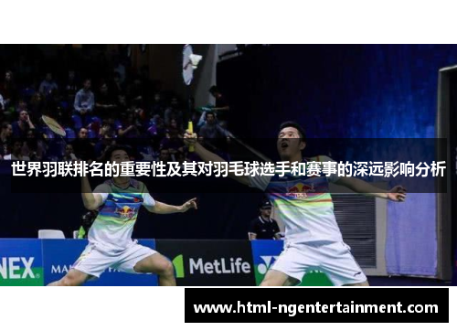 世界羽联排名的重要性及其对羽毛球选手和赛事的深远影响分析