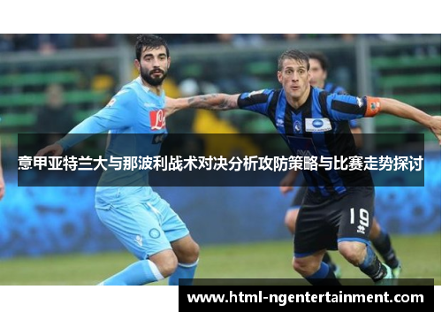 意甲亚特兰大与那波利战术对决分析攻防策略与比赛走势探讨
