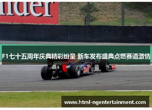F1七十五周年庆典精彩纷呈 新车发布盛典点燃赛道激情
