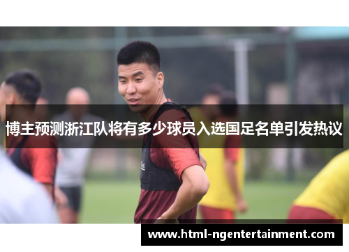 博主预测浙江队将有多少球员入选国足名单引发热议