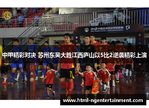 中甲精彩对决 苏州东吴大胜江西庐山以5比2逆袭精彩上演