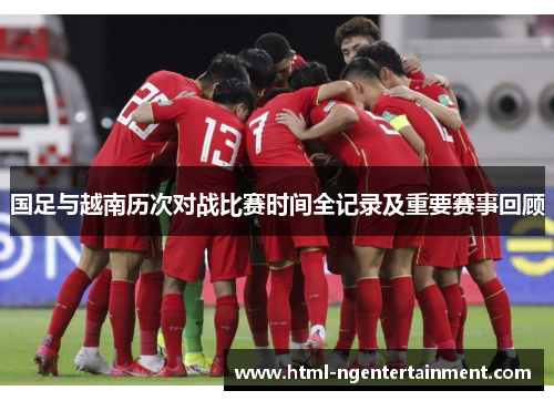 国足与越南历次对战比赛时间全记录及重要赛事回顾