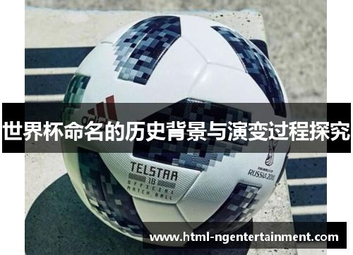 世界杯命名的历史背景与演变过程探究