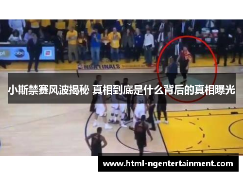 小斯禁赛风波揭秘 真相到底是什么背后的真相曝光