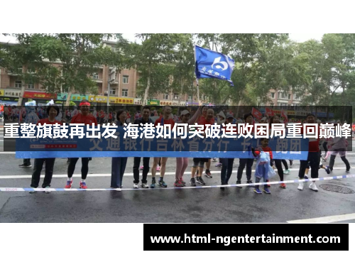 重整旗鼓再出发 海港如何突破连败困局重回巅峰