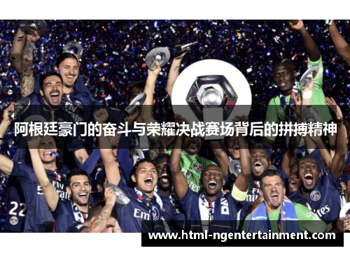 阿根廷豪门的奋斗与荣耀决战赛场背后的拼搏精神