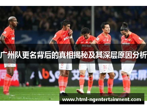 广州队更名背后的真相揭秘及其深层原因分析
