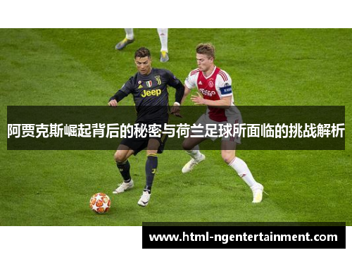 阿贾克斯崛起背后的秘密与荷兰足球所面临的挑战解析