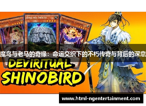 魔鸟与老马的奇缘：命运交织下的不朽传奇与背后的深意