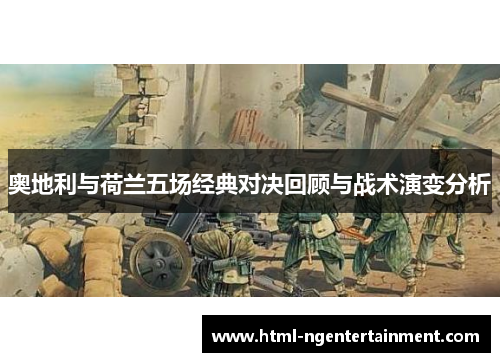 奥地利与荷兰五场经典对决回顾与战术演变分析 奥地利与荷兰五场经典对决回顾与战术演变分析