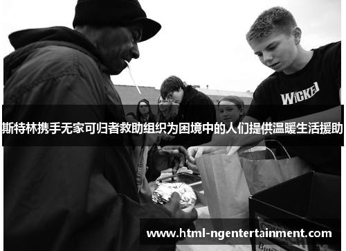 斯特林携手无家可归者救助组织为困境中的人们提供温暖生活援助 斯特林携手无家可归者救助组织为困境中的人们提供温暖生活援助