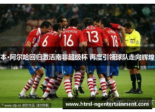 本·阿尔哈回归激活南非超级杯 再度引领球队走向辉煌