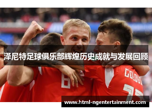泽尼特足球俱乐部辉煌历史成就与发展回顾 泽尼特足球俱乐部辉煌历史成就与发展回顾