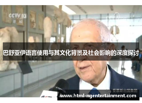 巴舒亚伊语言使用与其文化背景及社会影响的深度探讨 巴舒亚伊语言使用与其文化背景及社会影响的深度探讨