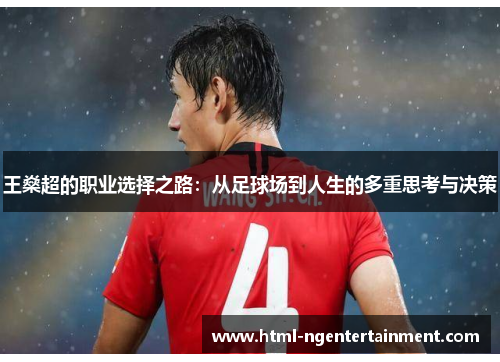 王燊超的职业选择之路:从足球场到人生的多重思考与决策 王燊超的职业选择之路:从足球场到人生的多重思考与决策