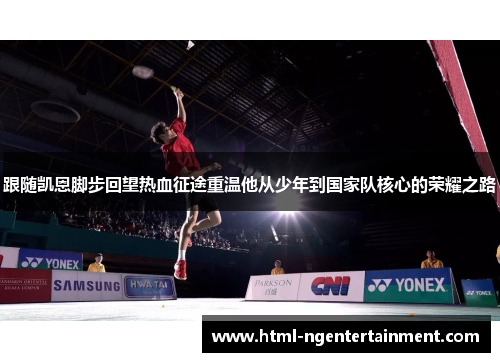 跟随凯恩脚步回望热血征途重温他从少年到国家队核心的荣耀之路