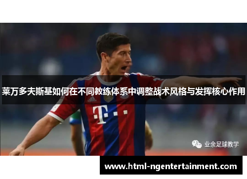 莱万多夫斯基如何在不同教练体系中调整战术风格与发挥核心作用