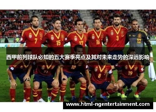 西甲前列球队必知的五大赛季亮点及其对未来走势的深远影响