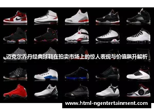 迈克尔乔丹经典球鞋在拍卖市场上的惊人表现与价值飙升解析