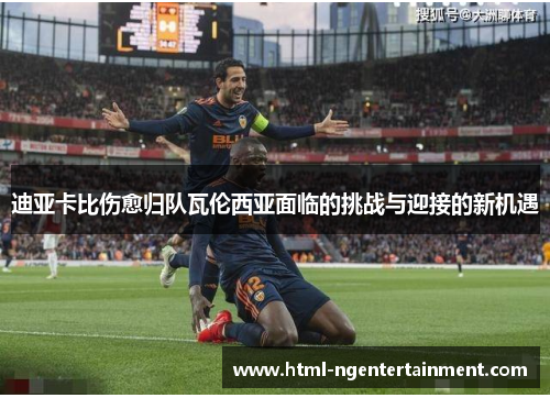 迪亚卡比伤愈归队瓦伦西亚面临的挑战与迎接的新机遇