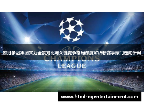 欧冠争冠集团实力全景对比与关键竞争格局深度解析新赛季豪门走向研判