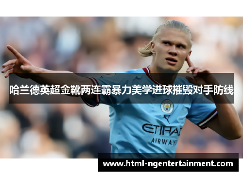 哈兰德英超金靴两连霸暴力美学进球摧毁对手防线